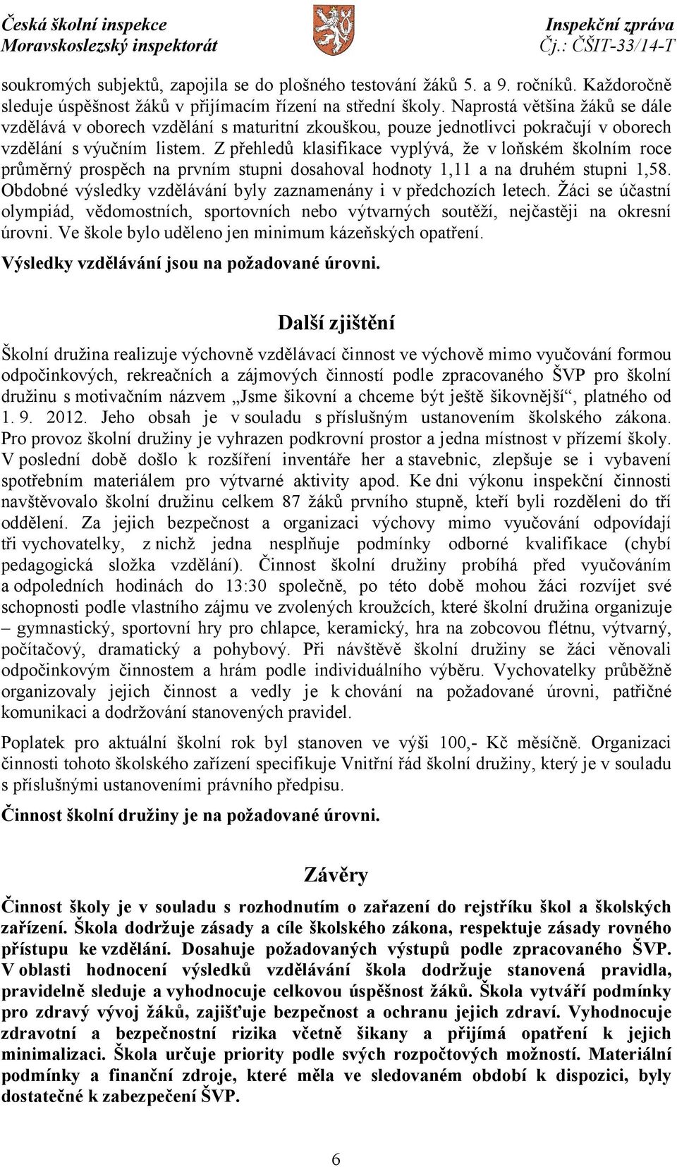 Z přehledů klasifikace vyplývá, že v loňském školním roce průměrný prospěch na prvním stupni dosahoval hodnoty 1,11 a na druhém stupni 1,58.