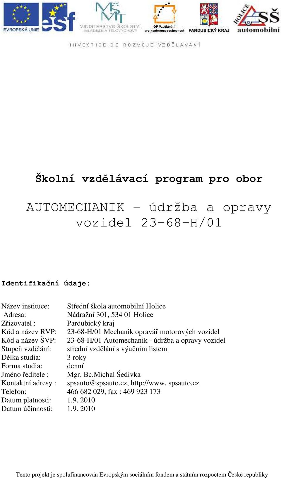 vzdělání: střední vzdělání s výučním listem Délka studia: 3 roky Forma studia: denní Jméno ředitele : Mgr. Bc.Michal Šedivka Kontaktní adresy : spsauto@