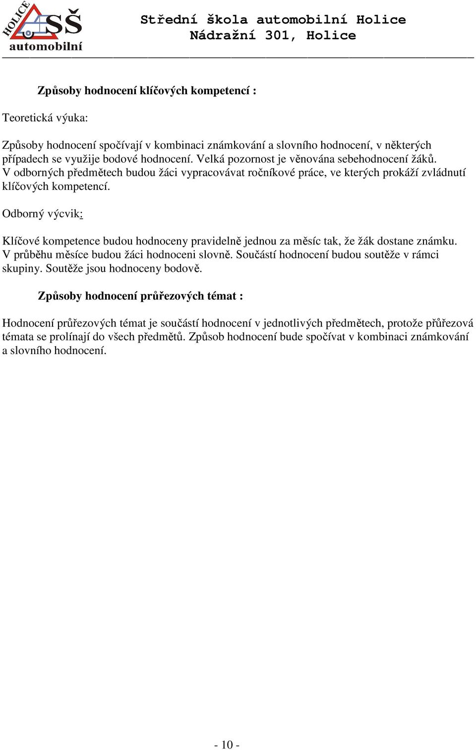 Odborný výcvik: Klíčové kompetence budou hodnoceny pravidelně jednou za měsíc tak, že žák dostane známku. V průběhu měsíce budou žáci hodnoceni slovně.