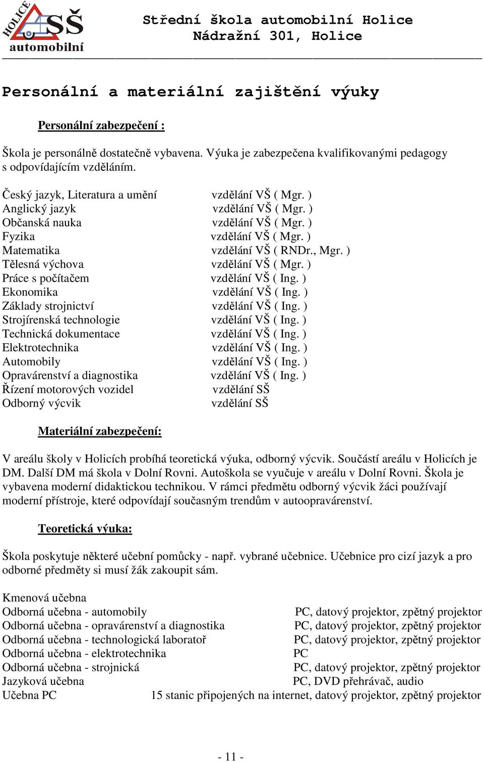 ) Tělesná výchova vzdělání VŠ ( Mgr. ) Práce s počítačem vzdělání VŠ ( Ing. ) Ekonomika vzdělání VŠ ( Ing. ) Základy strojnictví vzdělání VŠ ( Ing. ) Strojírenská technologie vzdělání VŠ ( Ing.