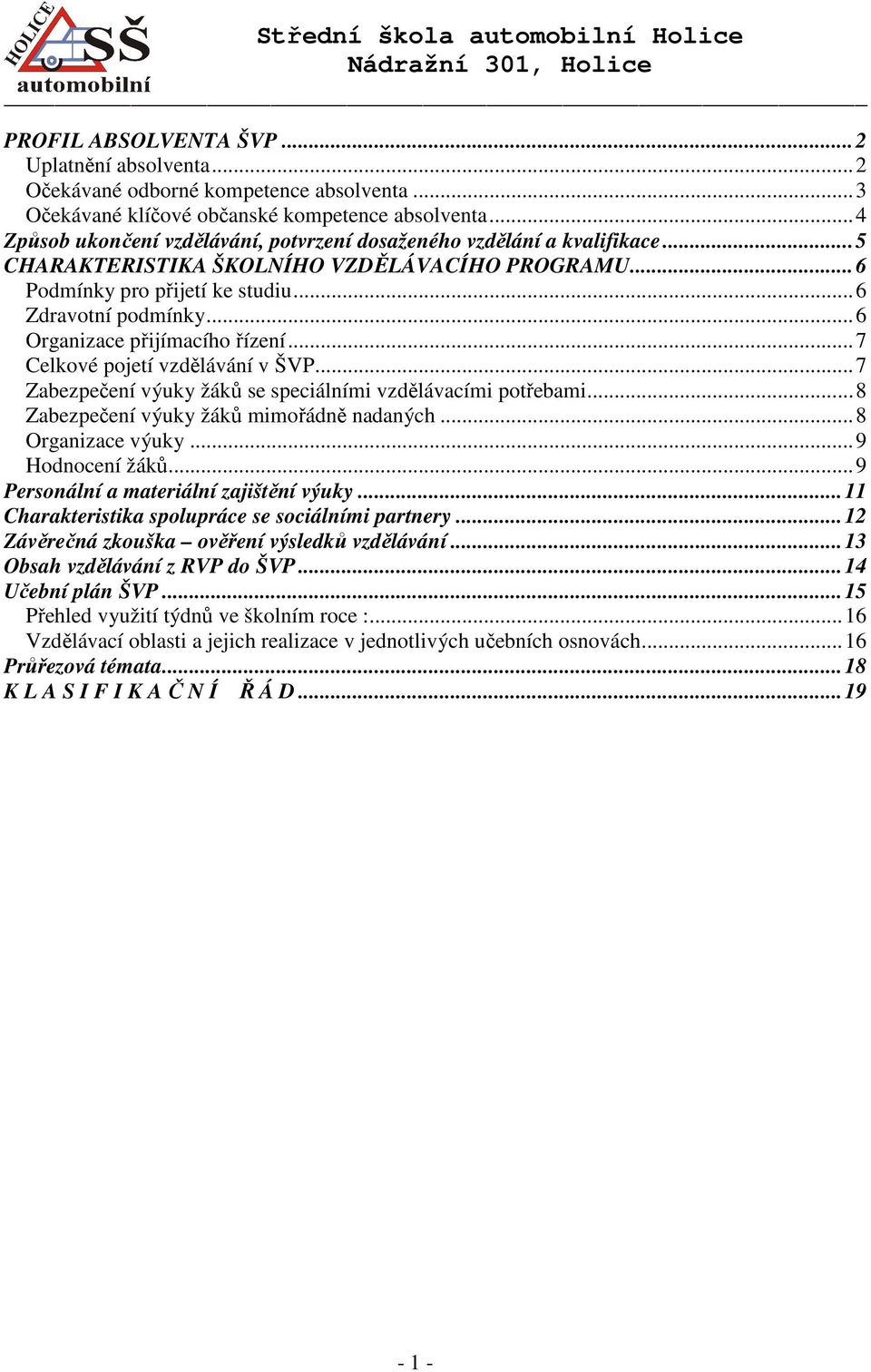 ..6 Organizace přijímacího řízení...7 Celkové pojetí vzdělávání v ŠVP...7 Zabezpečení výuky žáků se speciálními vzdělávacími potřebami...8 Zabezpečení výuky žáků mimořádně nadaných...8 Organizace výuky.