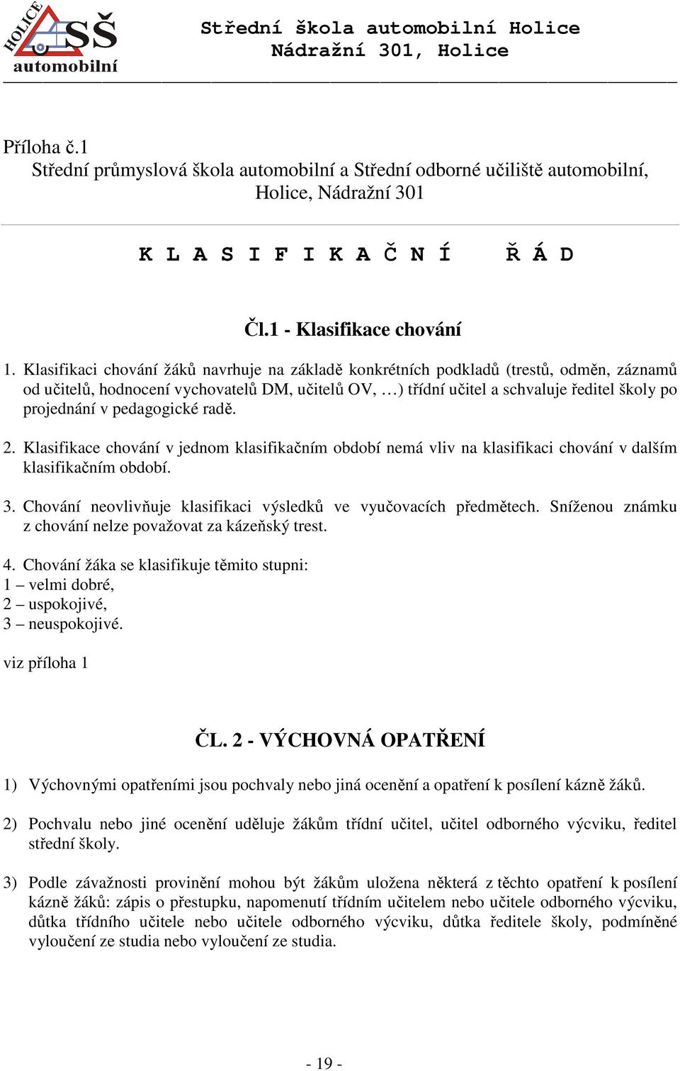 pedagogické radě. 2. Klasifikace chování v jednom klasifikačním období nemá vliv na klasifikaci chování v dalším klasifikačním období. 3.