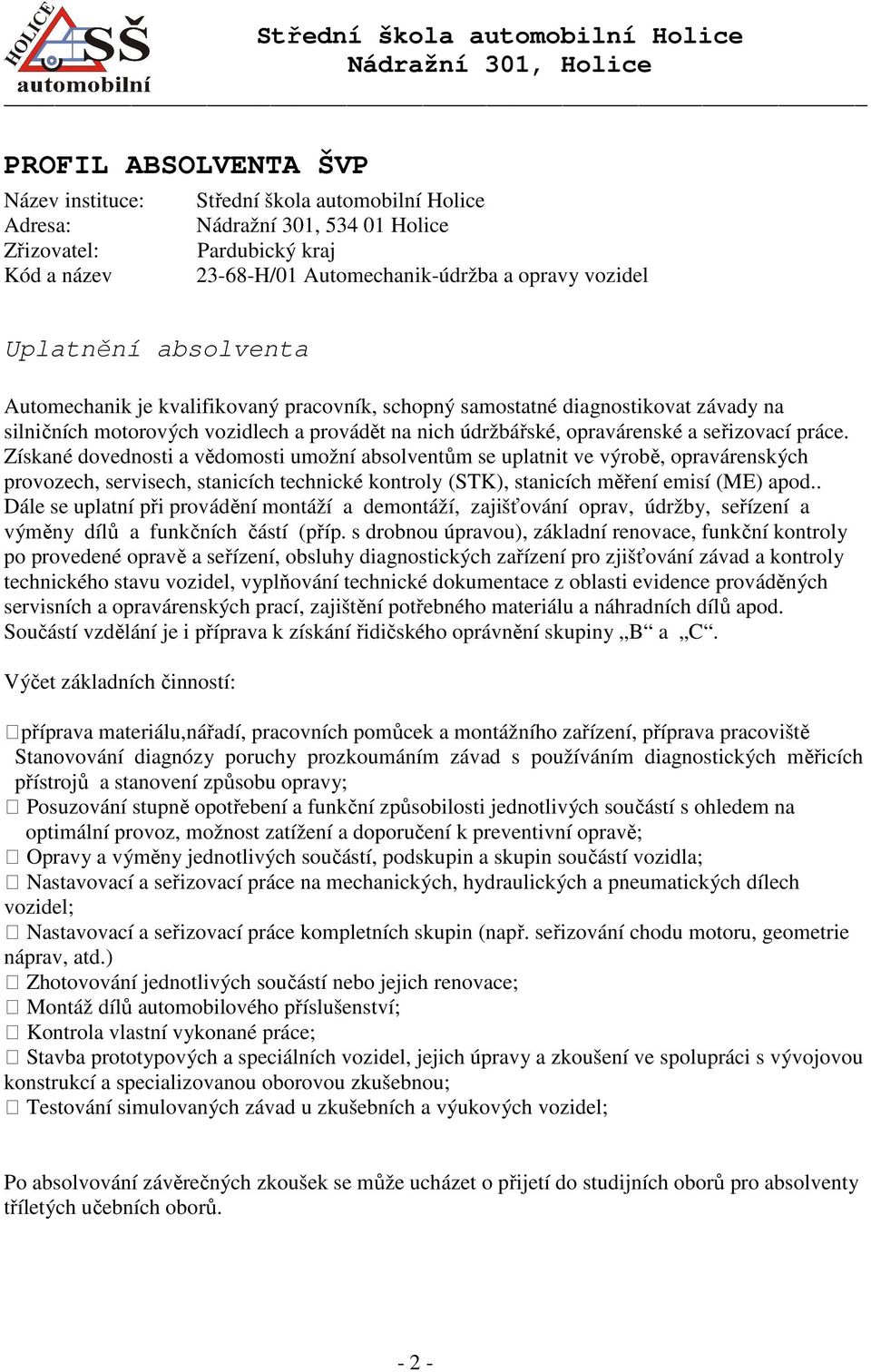 práce. Získané dovednosti a vědomosti umožní absolventům se uplatnit ve výrobě, opravárenských provozech, servisech, stanicích technické kontroly (STK), stanicích měření emisí (ME) apod.