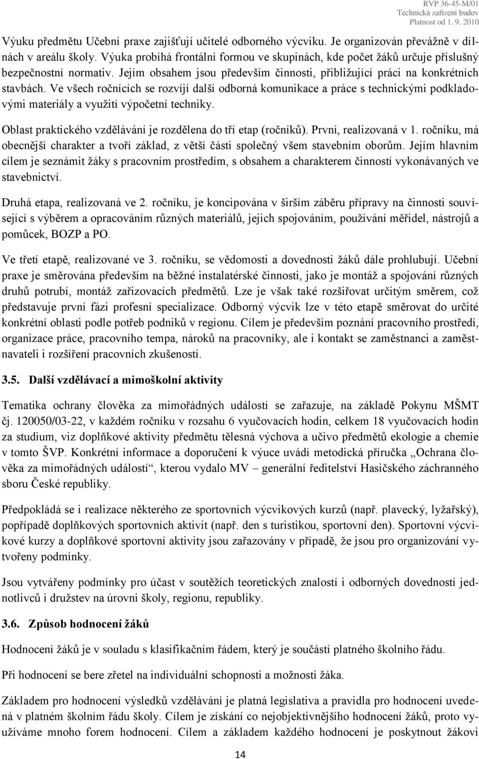 Ve všech ročnících se rozvíjí další odborná komunikace a práce s technickými podkladovými materiály a využití výpočetní techniky. Oblast praktického vzdělávání je rozdělena do tří etap (ročníků).