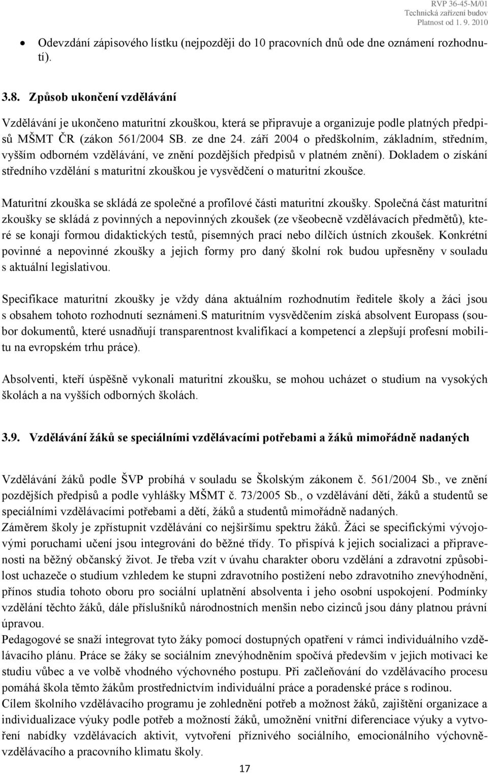 září 2004 o předškolním, základním, středním, vyšším odborném vzdělávání, ve znění pozdějších předpisů v platném znění).