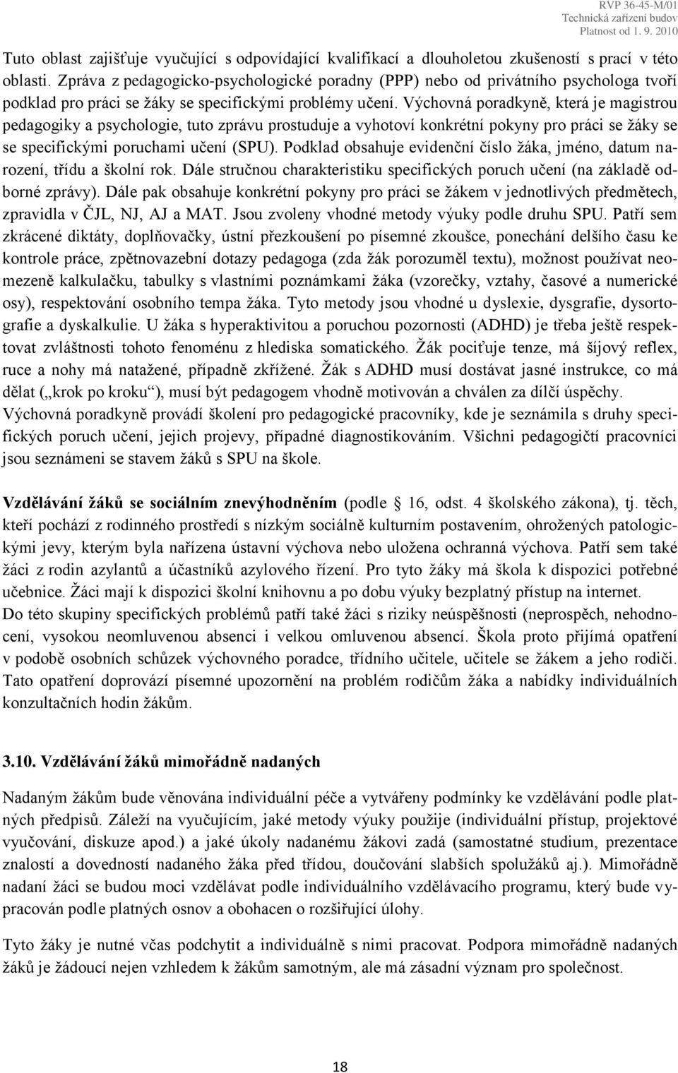 Výchovná poradkyně, která je magistrou pedagogiky a psychologie, tuto zprávu prostuduje a vyhotoví konkrétní pokyny pro práci se žáky se se specifickými poruchami učení (SPU).