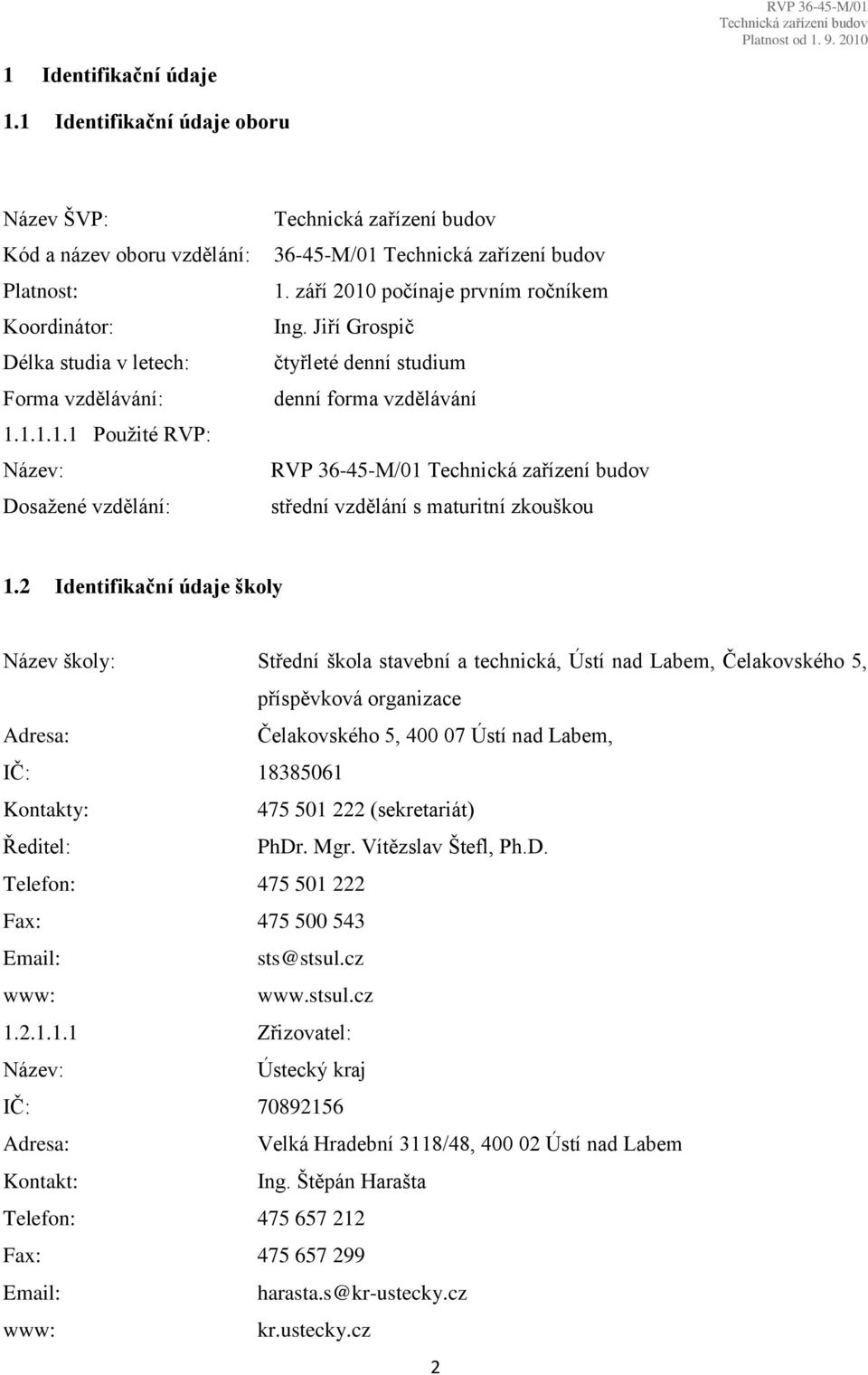 2 Identifikační údaje školy Název školy: Střední škola stavební a technická, Ústí nad Labem, Čelakovského 5, příspěvková organizace Adresa: Čelakovského 5, 400 07 Ústí nad Labem, IČ: 18385061