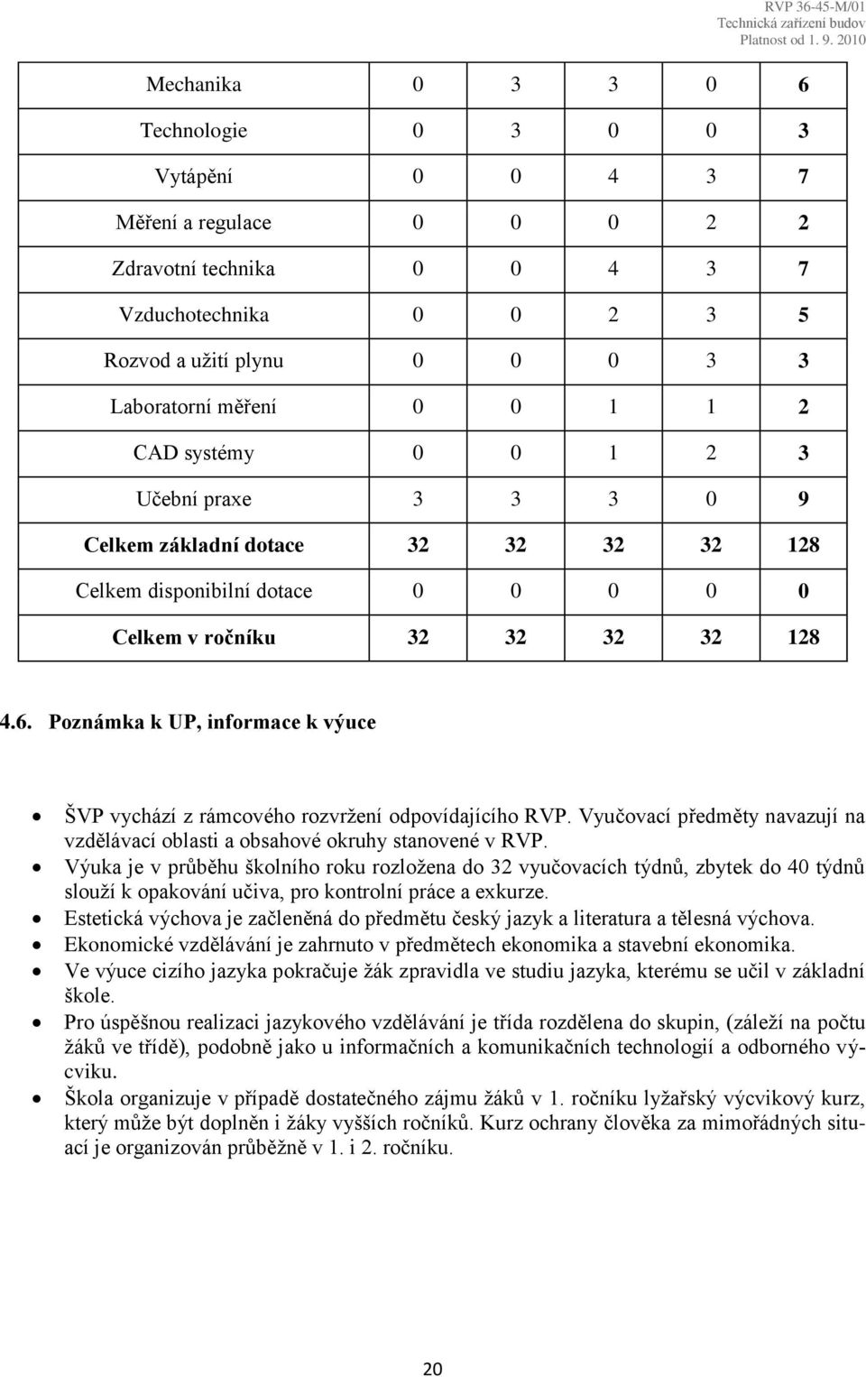 Poznámka k UP, informace k výuce ŠVP vychází z rámcového rozvržení odpovídajícího RVP. Vyučovací předměty navazují na vzdělávací oblasti a obsahové okruhy stanovené v RVP.