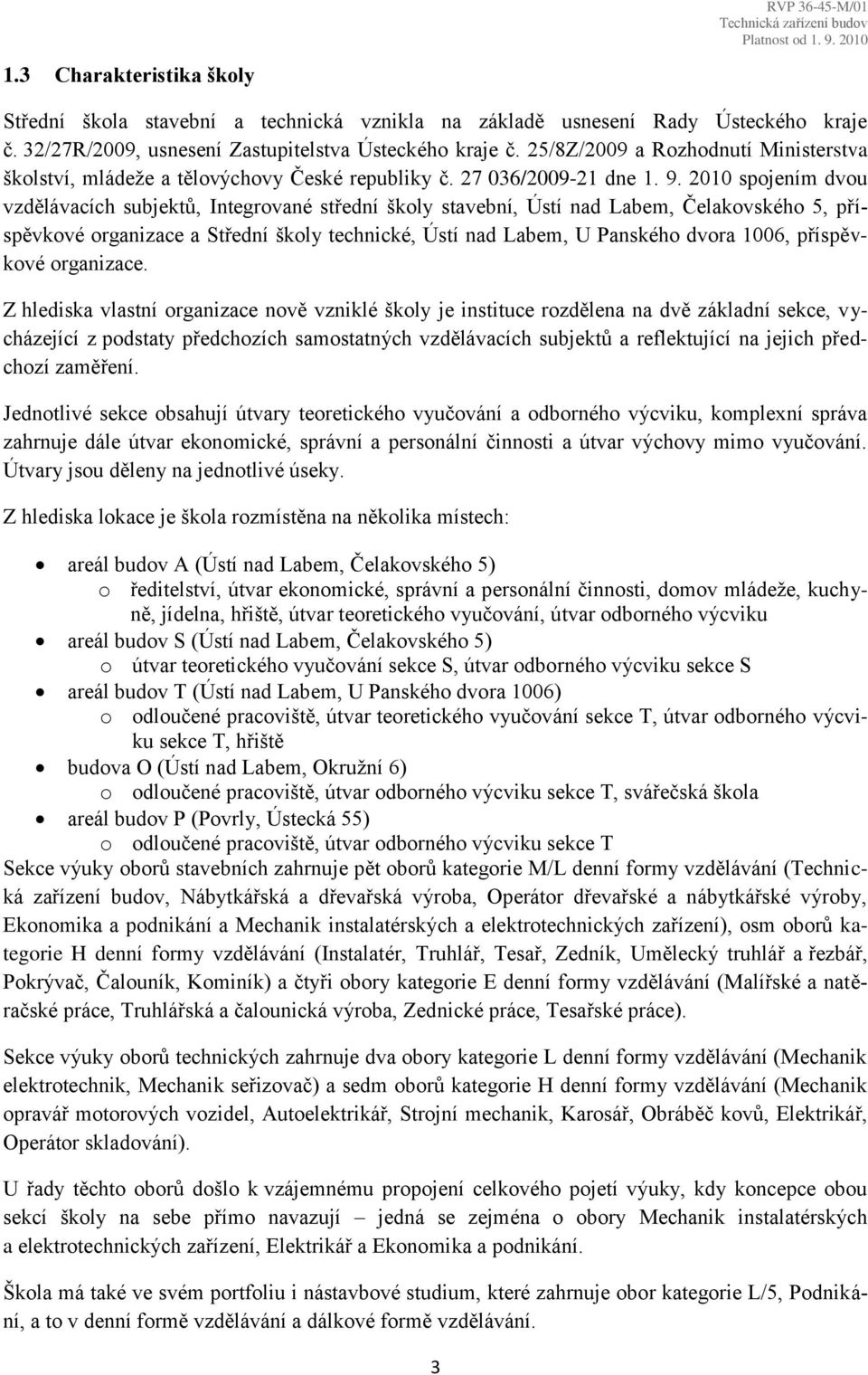 2010 spojením dvou vzdělávacích subjektů, Integrované střední školy stavební, Ústí nad Labem, Čelakovského 5, příspěvkové organizace a Střední školy technické, Ústí nad Labem, U Panského dvora 1006,