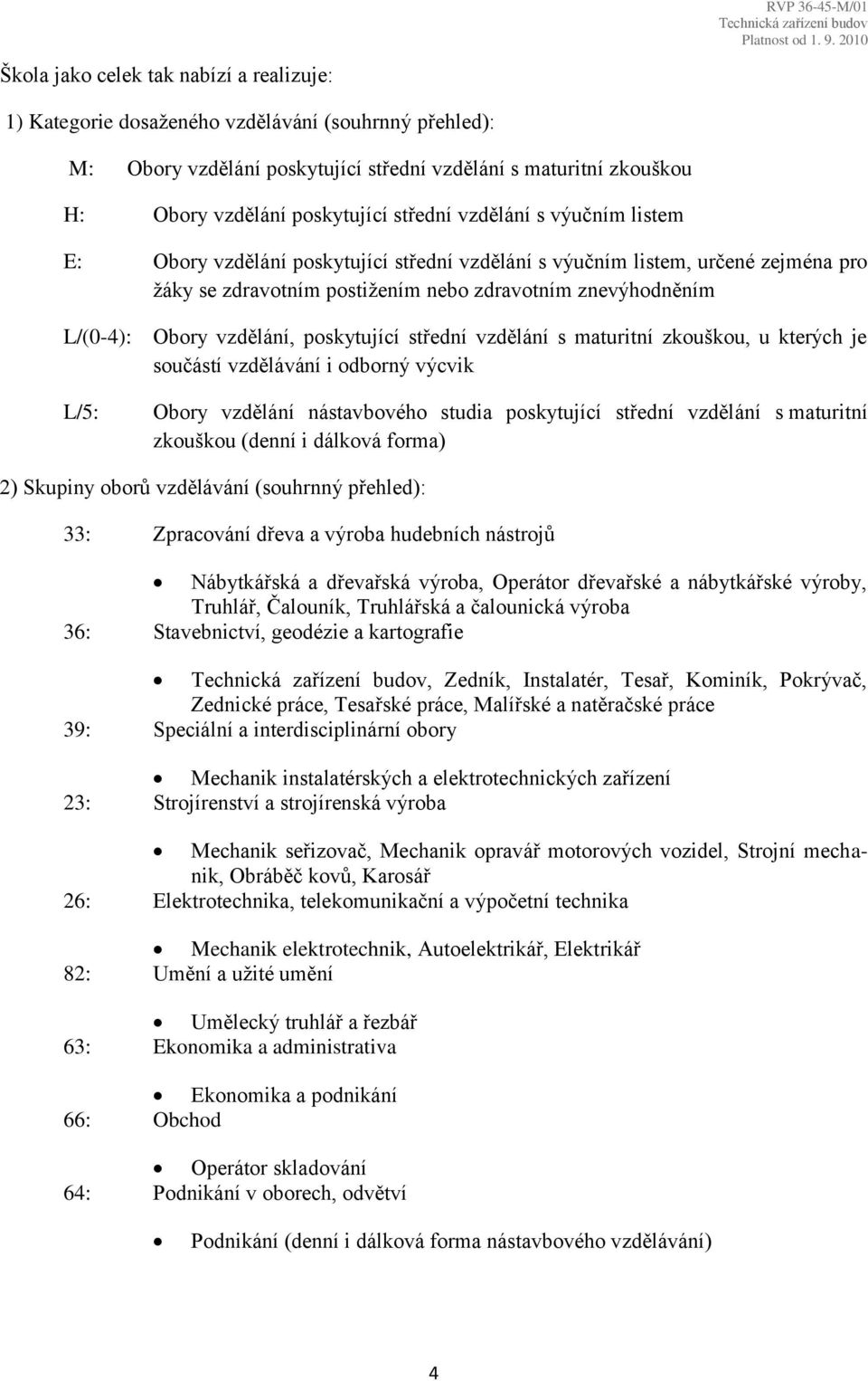 vzdělání, poskytující střední vzdělání s maturitní zkouškou, u kterých je součástí vzdělávání i odborný výcvik L/5: Obory vzdělání nástavbového studia poskytující střední vzdělání s maturitní