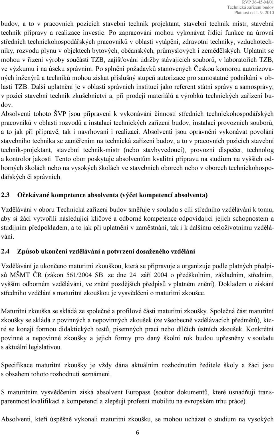 občanských, průmyslových i zemědělských. Uplatnit se mohou v řízení výroby součástí TZB, zajišťování údržby stávajících souborů, v laboratořích TZB, ve výzkumu i na úseku správním.