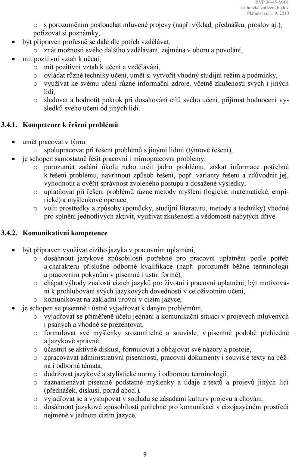 k učení a vzdělávání, o ovládat různé techniky učení, umět si vytvořit vhodný studijní režim a podmínky, o využívat ke svému učení různé informační zdroje, včetně zkušeností svých i jiných lidí, o