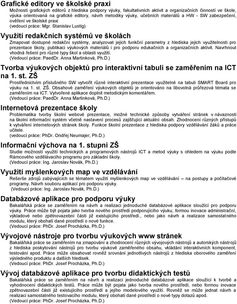 Stanislav Lustig) Využití redakčních systémů ve školách Zmapovat dostupné redakční systémy, analyzovat jejich funkční parametry z hlediska jejich využitelnosti pro prezentace školy, publikaci