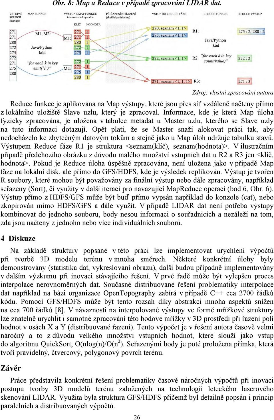 Opět platí, že se Master snaží alokovat práci tak, aby nedocházelo ke zbytečným datovým tokům a stejně jako u Map úloh udržuje tabulku stavů.