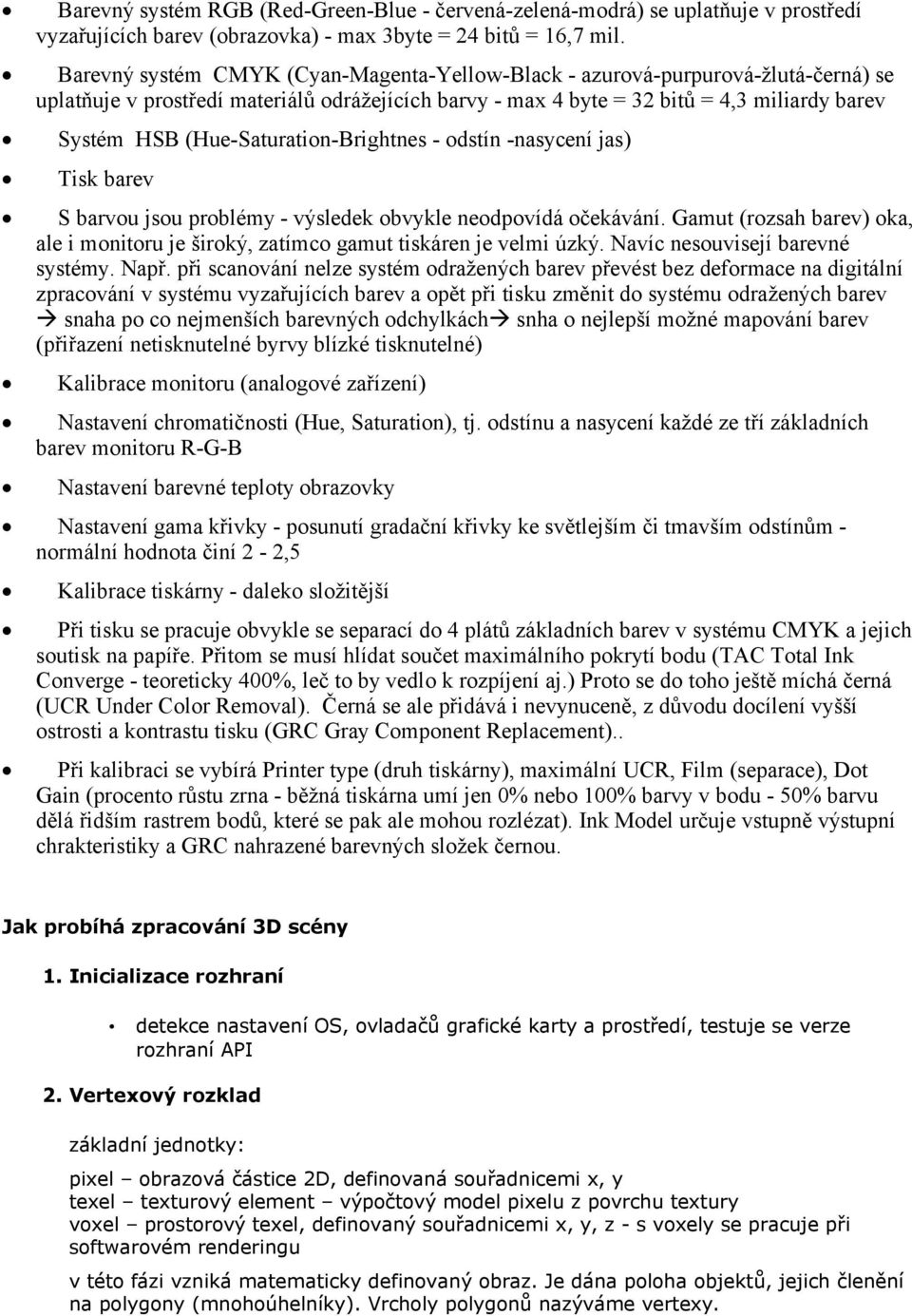 (Hue-Saturation-Brightnes - odstín -nasycení jas) Tisk barev S barvou jsou problémy - výsledek obvykle neodpovídá očekávání.