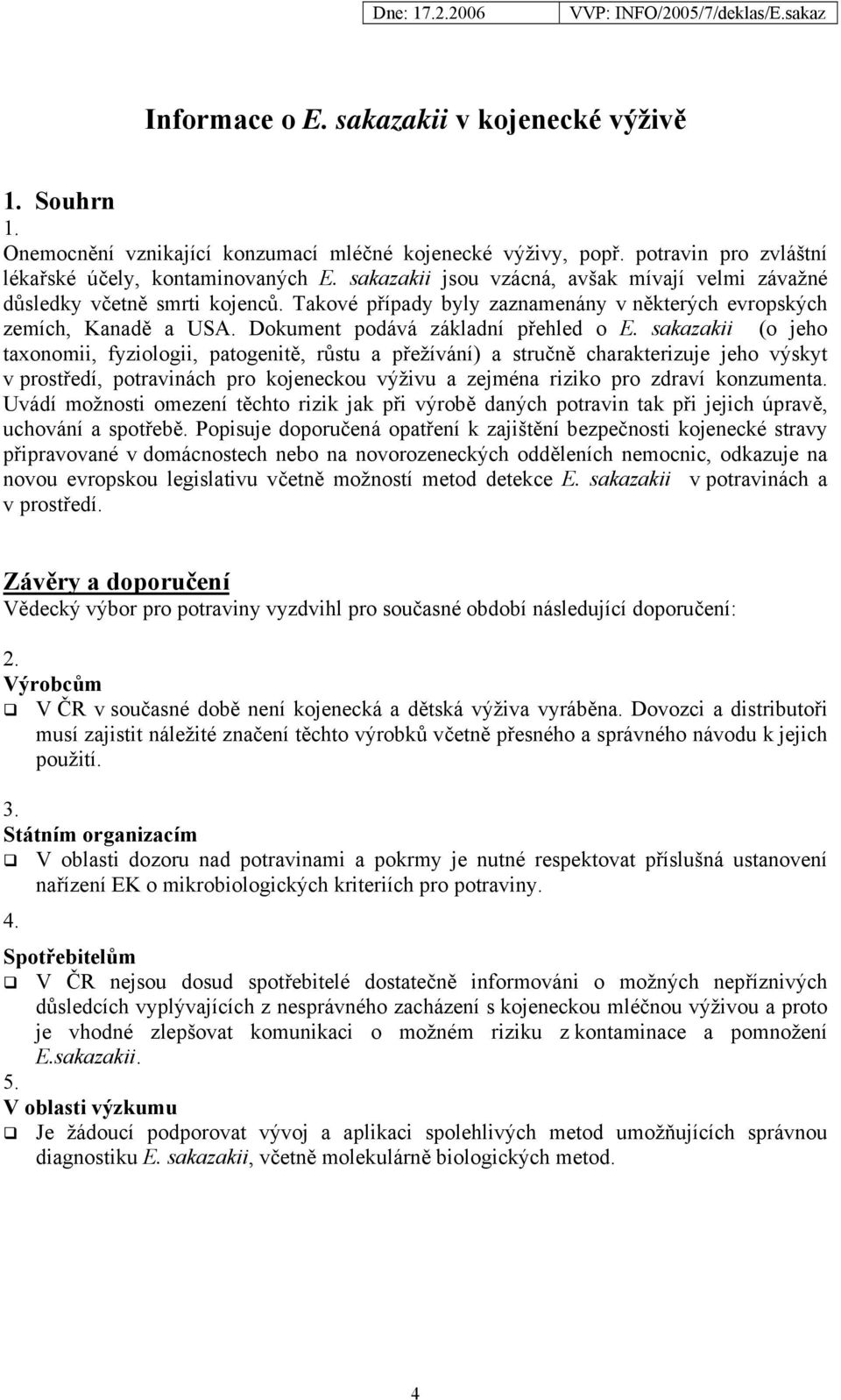 sakazakii (o jeho taxonomii, fyziologii, patogenitě, růstu a přežívání) a stručně charakterizuje jeho výskyt v prostředí, potravinách pro kojeneckou výživu a zejména riziko pro zdraví konzumenta.