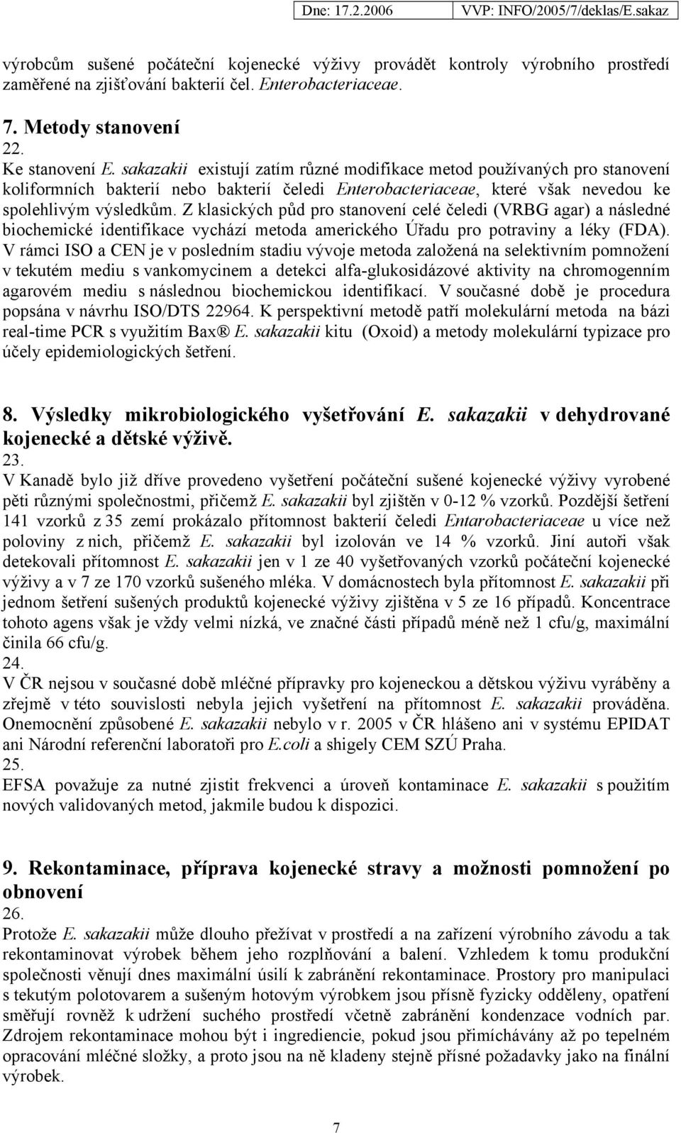 Z klasických půd pro stanovení celé čeledi (VRBG agar) a následné biochemické identifikace vychází metoda amerického Úřadu pro potraviny a léky (FDA).