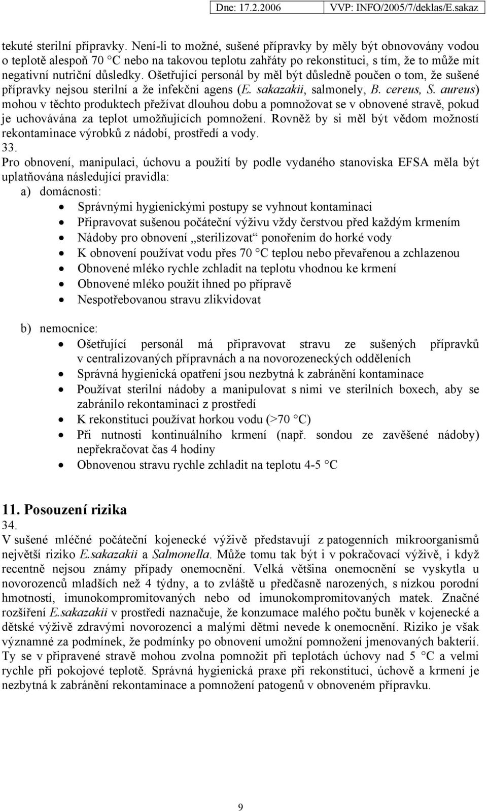 Ošetřující personál by měl být důsledně poučen o tom, že sušené přípravky nejsou sterilní a že infekční agens (E. sakazakii, salmonely, B. cereus, S.