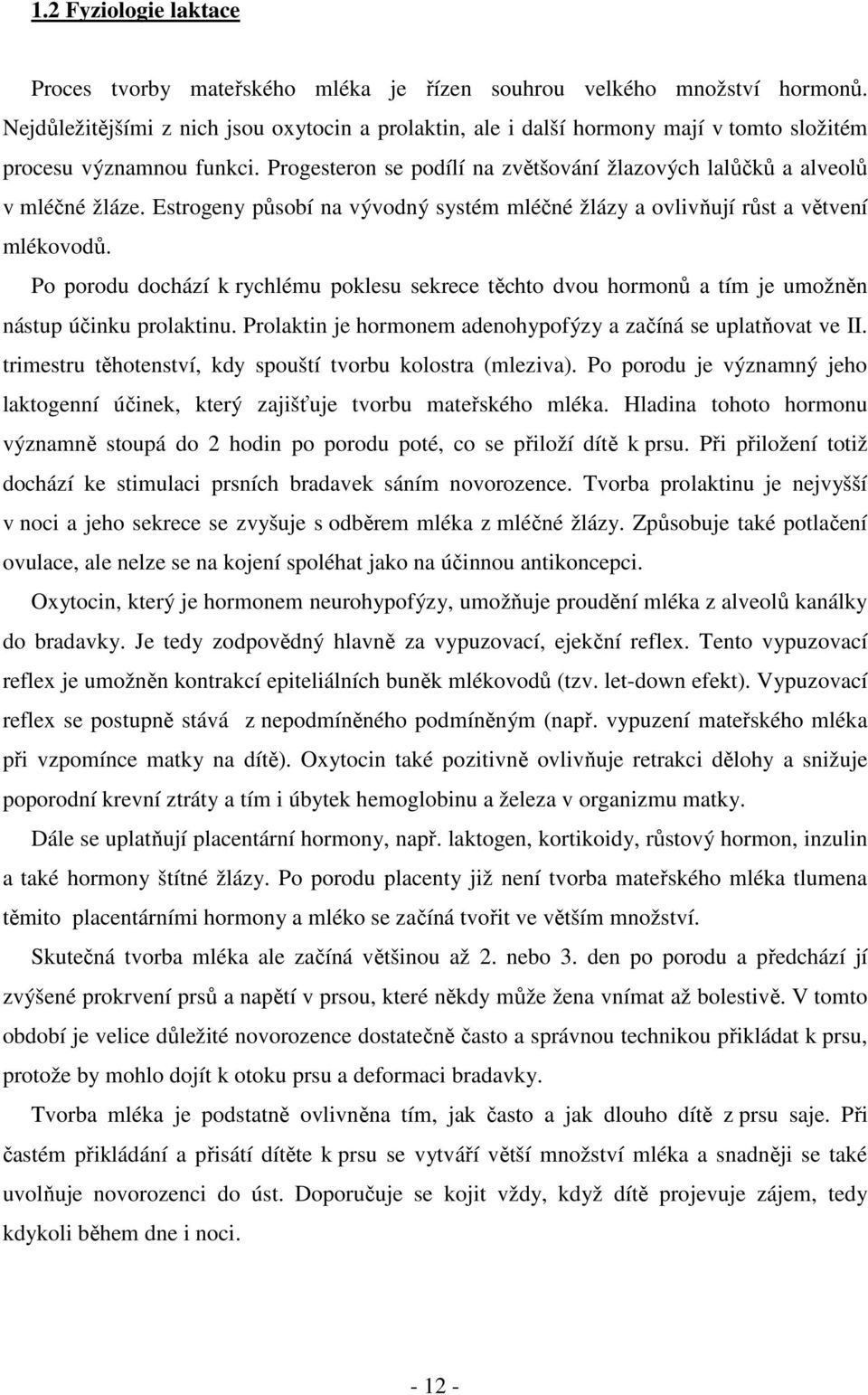 Estrogeny působí na vývodný systém mléčné žlázy a ovlivňují růst a větvení mlékovodů. Po porodu dochází k rychlému poklesu sekrece těchto dvou hormonů a tím je umožněn nástup účinku prolaktinu.