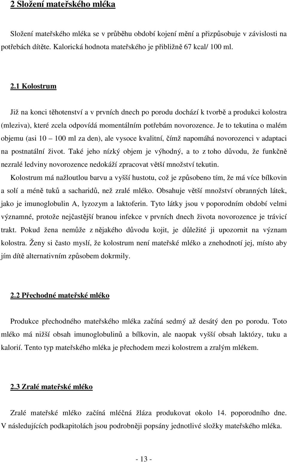 Je to tekutina o malém objemu (asi 10 100 ml za den), ale vysoce kvalitní, čímž napomáhá novorozenci v adaptaci na postnatální život.