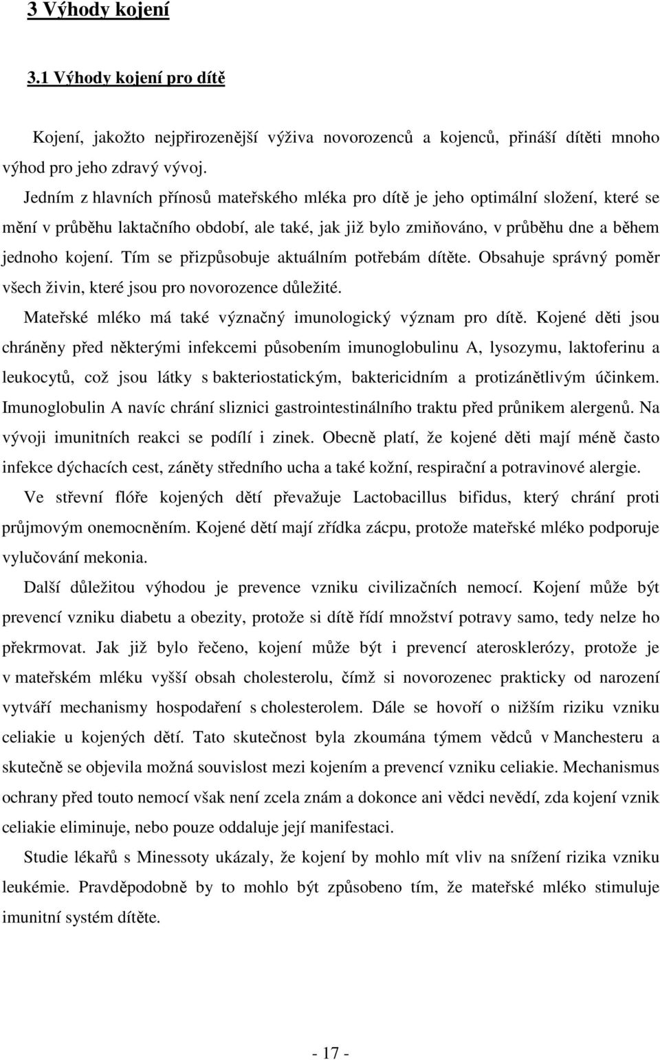 Tím se přizpůsobuje aktuálním potřebám dítěte. Obsahuje správný poměr všech živin, které jsou pro novorozence důležité. Mateřské mléko má také význačný imunologický význam pro dítě.