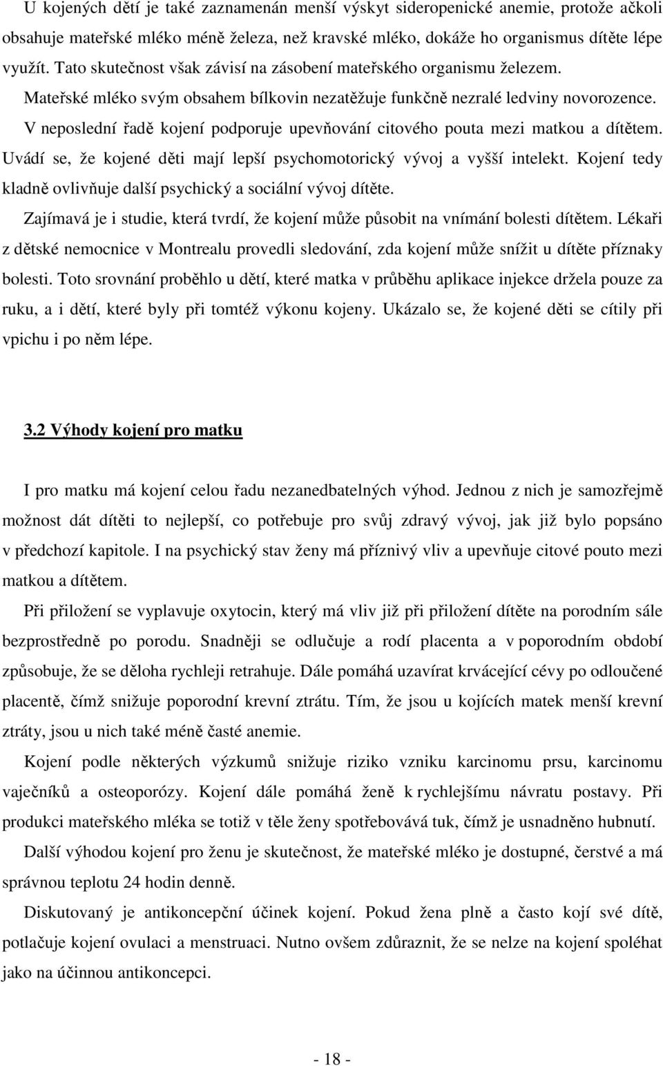 V neposlední řadě kojení podporuje upevňování citového pouta mezi matkou a dítětem. Uvádí se, že kojené děti mají lepší psychomotorický vývoj a vyšší intelekt.