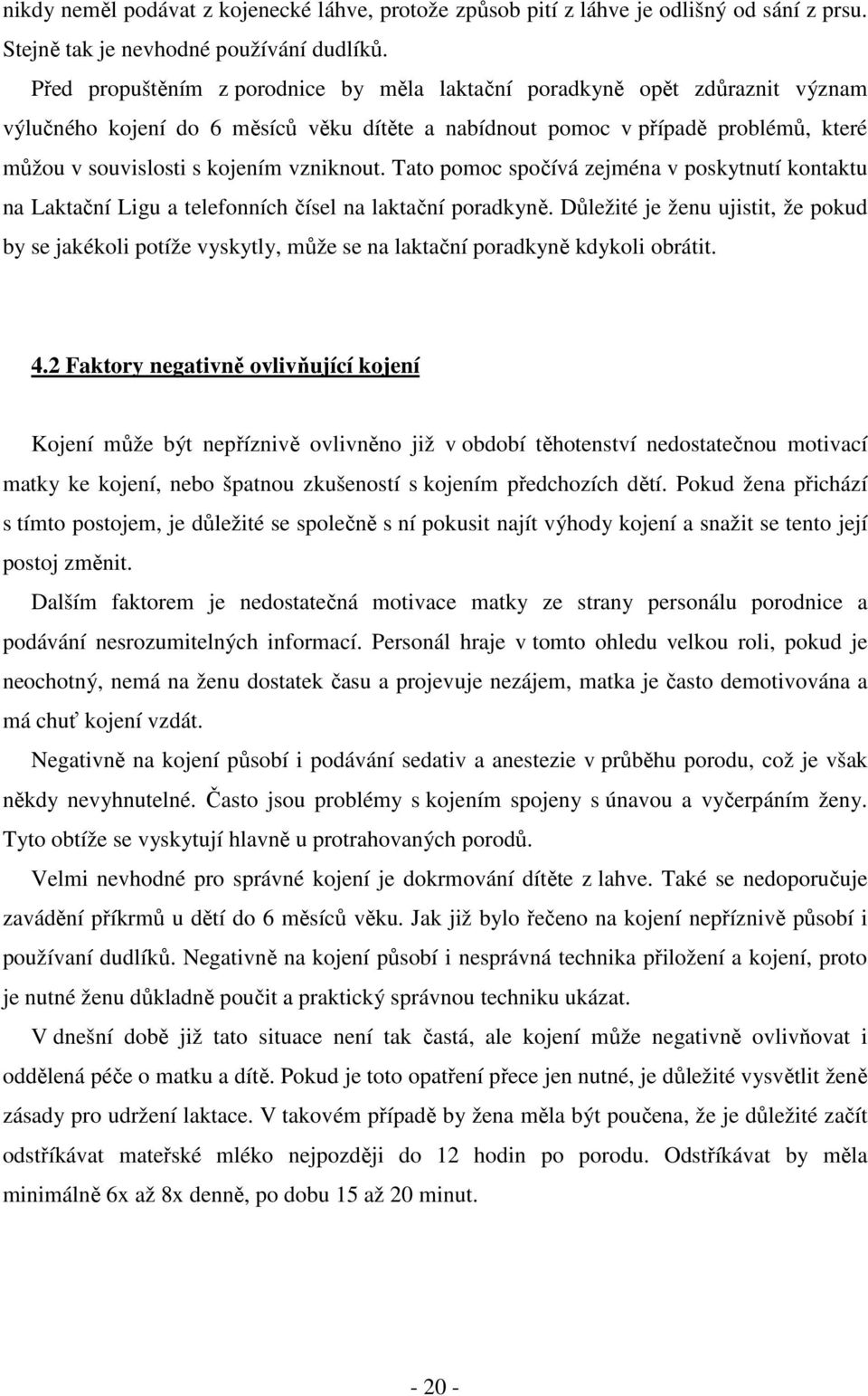 vzniknout. Tato pomoc spočívá zejména v poskytnutí kontaktu na Laktační Ligu a telefonních čísel na laktační poradkyně.