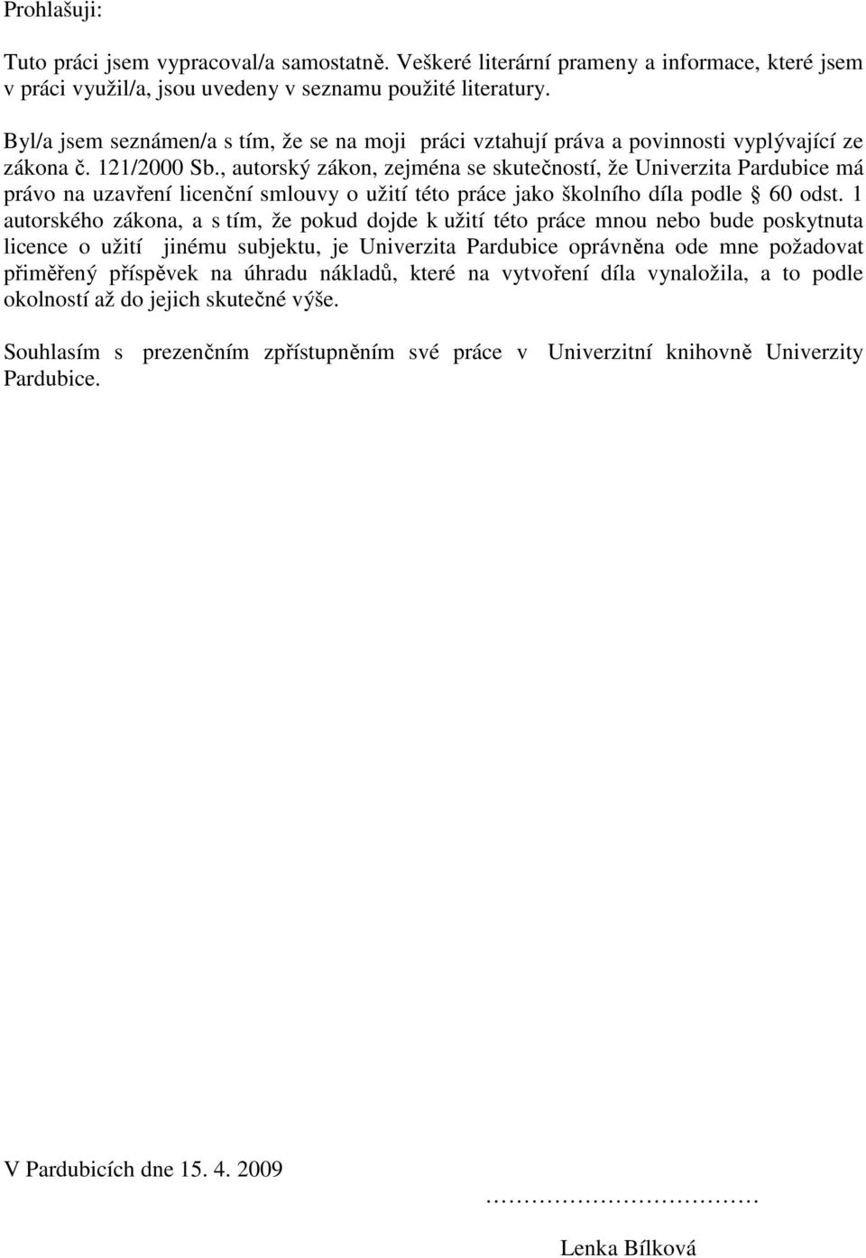 , autorský zákon, zejména se skutečností, že Univerzita Pardubice má právo na uzavření licenční smlouvy o užití této práce jako školního díla podle 60 odst.