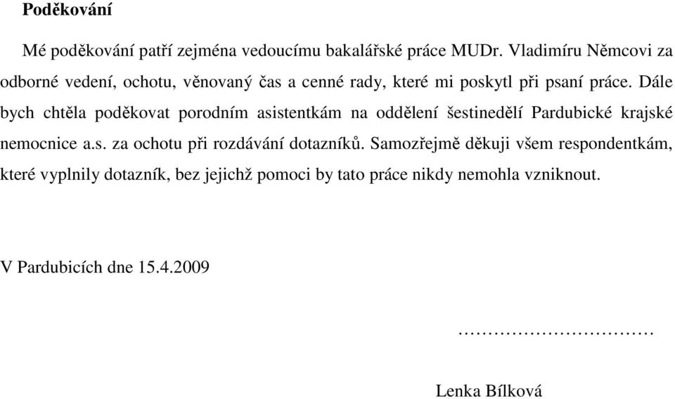 Dále bych chtěla poděkovat porodním asistentkám na oddělení šestinedělí Pardubické krajské nemocnice a.s. za ochotu při rozdávání dotazníků.