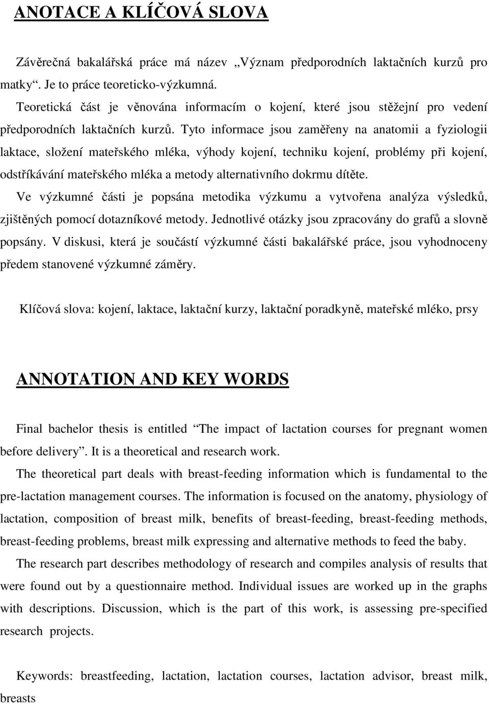 Tyto informace jsou zaměřeny na anatomii a fyziologii laktace, složení mateřského mléka, výhody kojení, techniku kojení, problémy při kojení, odstříkávání mateřského mléka a metody alternativního