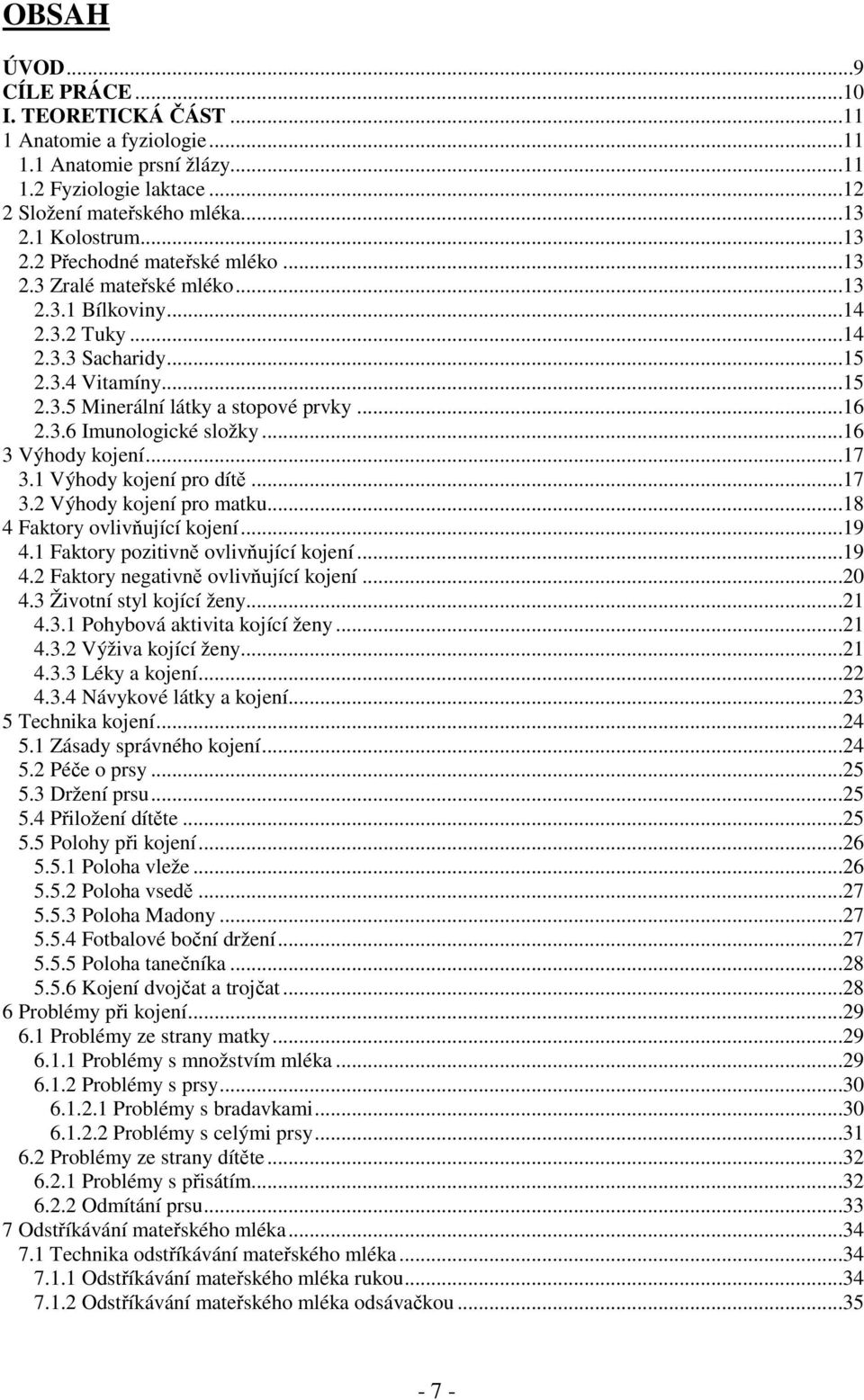 ..16 2.3.6 Imunologické složky...16 3 Výhody kojení...17 3.1 Výhody kojení pro dítě...17 3.2 Výhody kojení pro matku...18 4 Faktory ovlivňující kojení...19 4.1 Faktory pozitivně ovlivňující kojení.