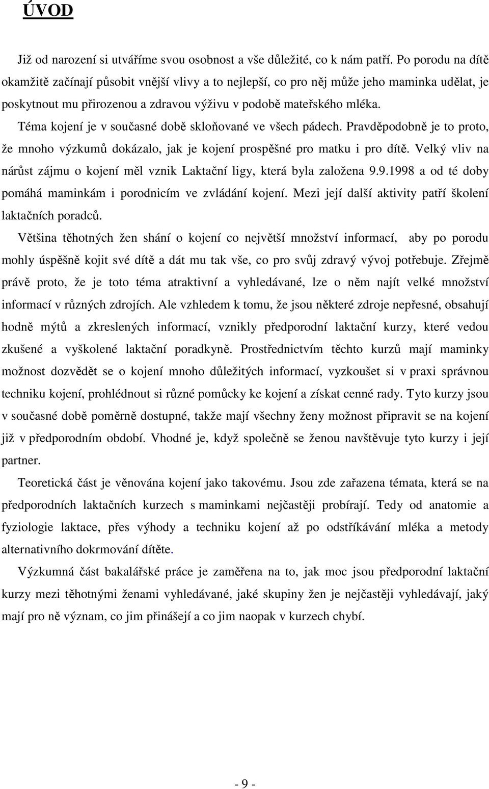 Téma kojení je v současné době skloňované ve všech pádech. Pravděpodobně je to proto, že mnoho výzkumů dokázalo, jak je kojení prospěšné pro matku i pro dítě.