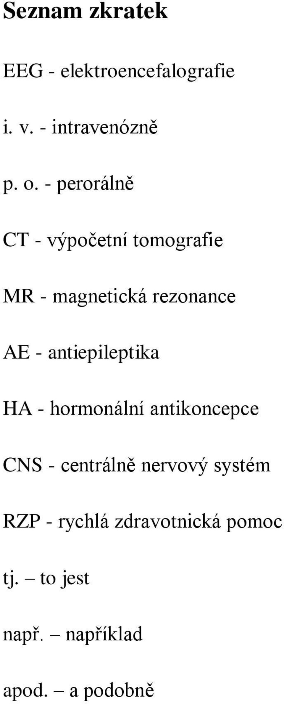 antiepileptika HA - hormonální antikoncepce CNS - centrálně nervový