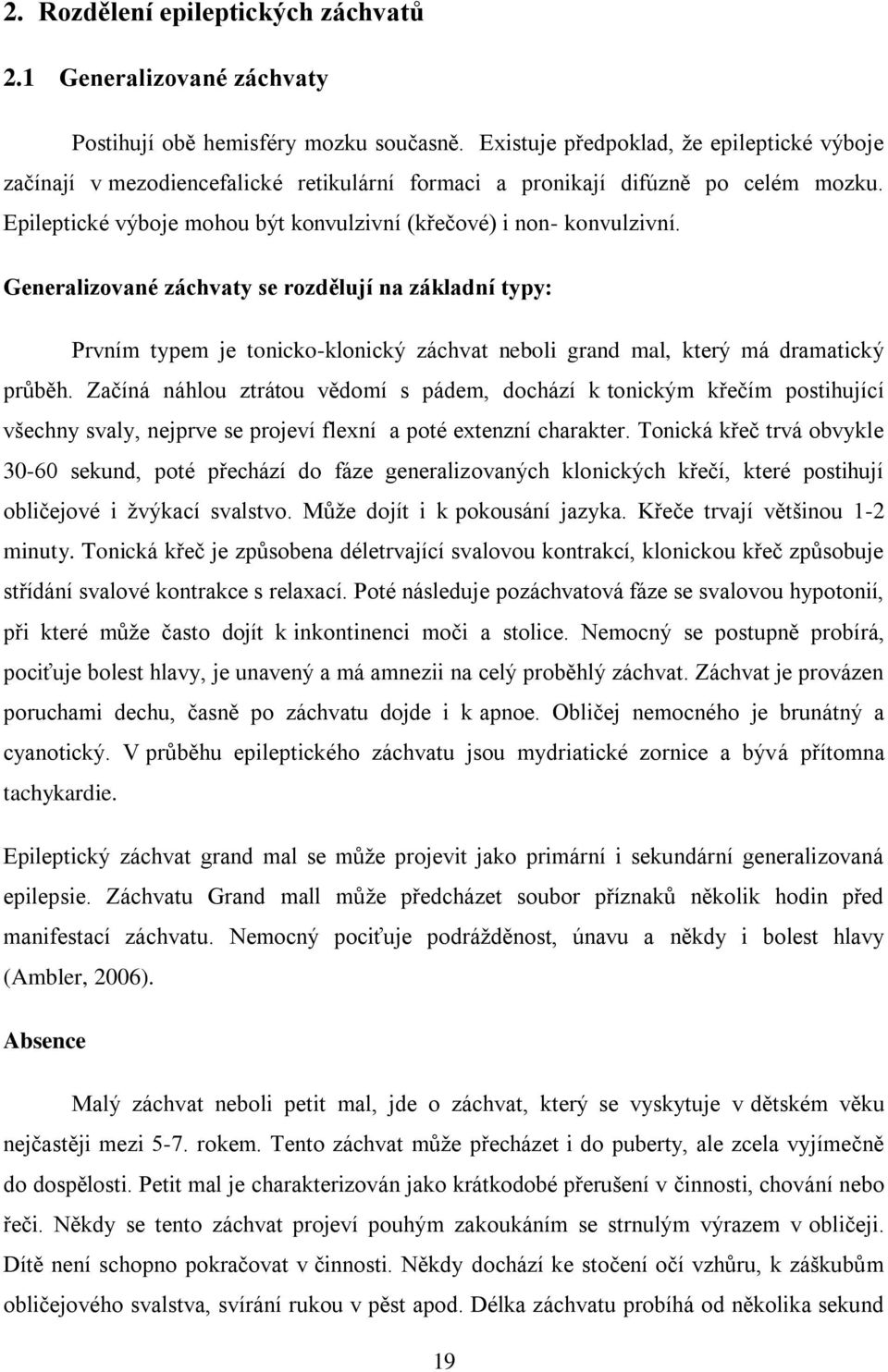 Generalizované záchvaty se rozdělují na základní typy: Prvním typem je tonicko-klonický záchvat neboli grand mal, který má dramatický průběh.