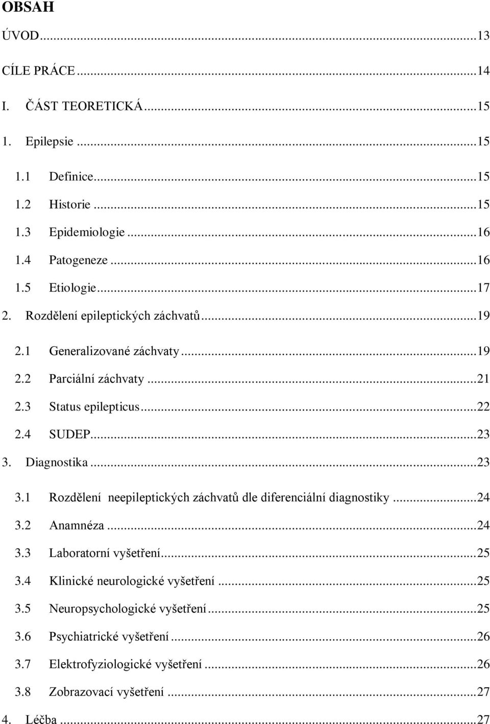 Diagnostika... 23 3.1 Rozdělení neepileptických záchvatů dle diferenciální diagnostiky... 24 3.2 Anamnéza... 24 3.3 Laboratorní vyšetření... 25 3.