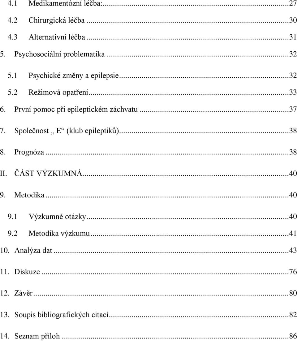 Společnost E (klub epileptiků)... 38 8. Prognóza... 38 II. ČÁST VÝZKUMNÁ... 40 9. Metodika... 40 9.1 Výzkumné otázky... 40 9.2 Metodika výzkumu.