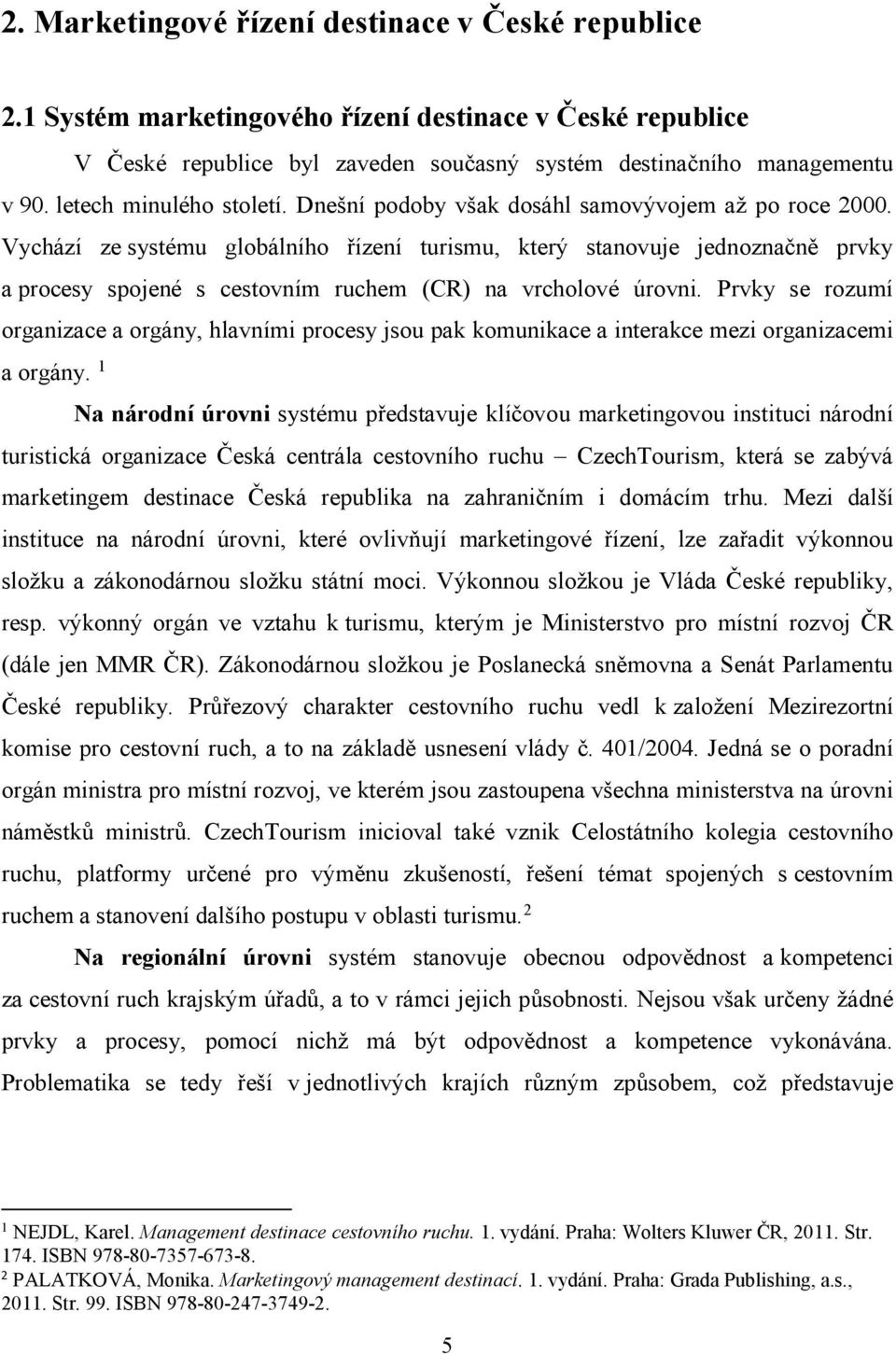 Vychází ze systému globálního řízení turismu, který stanovuje jednoznačně prvky a procesy spojené s cestovním ruchem (CR) na vrcholové úrovni.