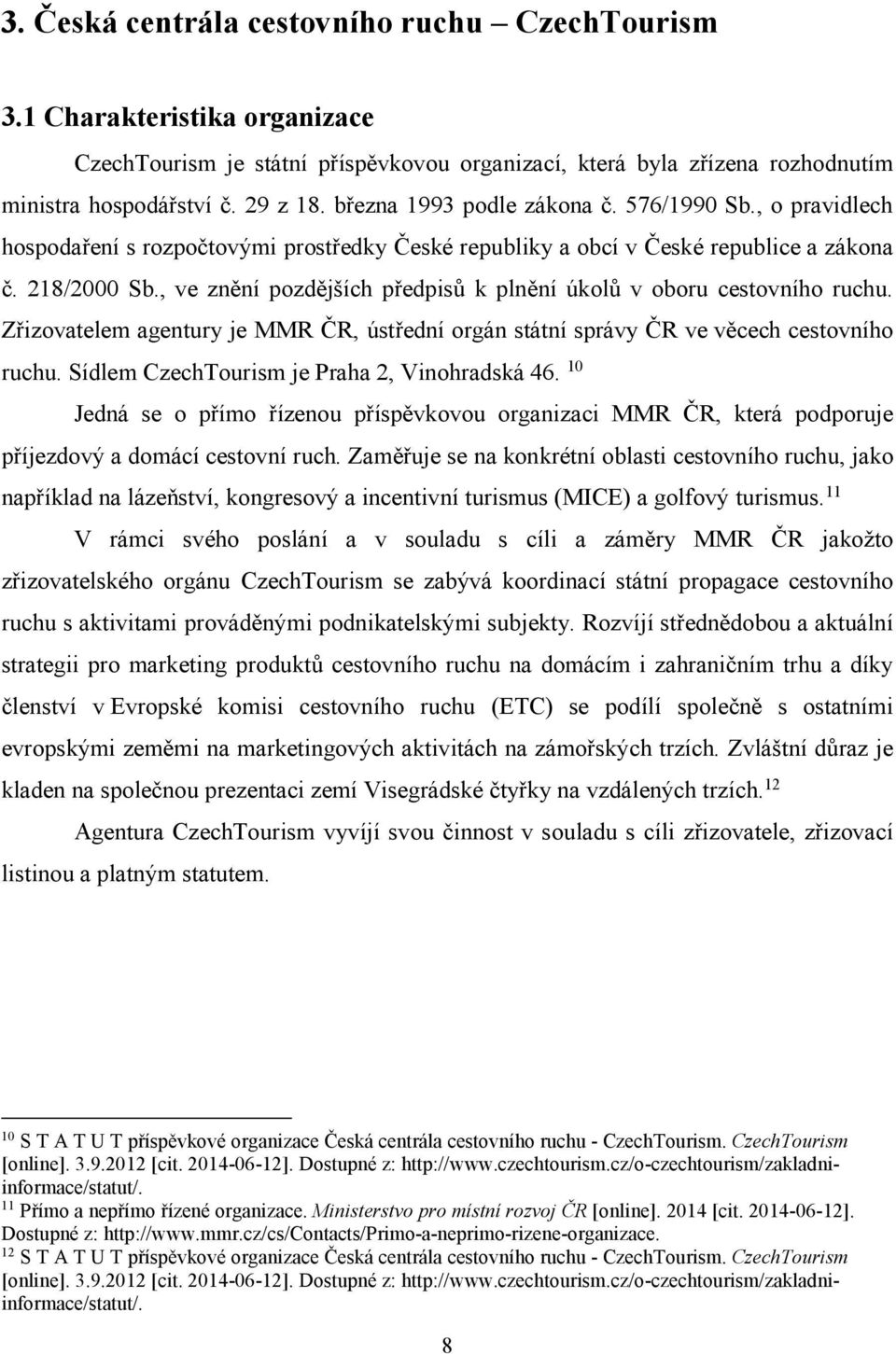 , ve znění pozdějších předpisů k plnění úkolů v oboru cestovního ruchu. Zřizovatelem agentury je MMR ČR, ústřední orgán státní správy ČR ve věcech cestovního ruchu.