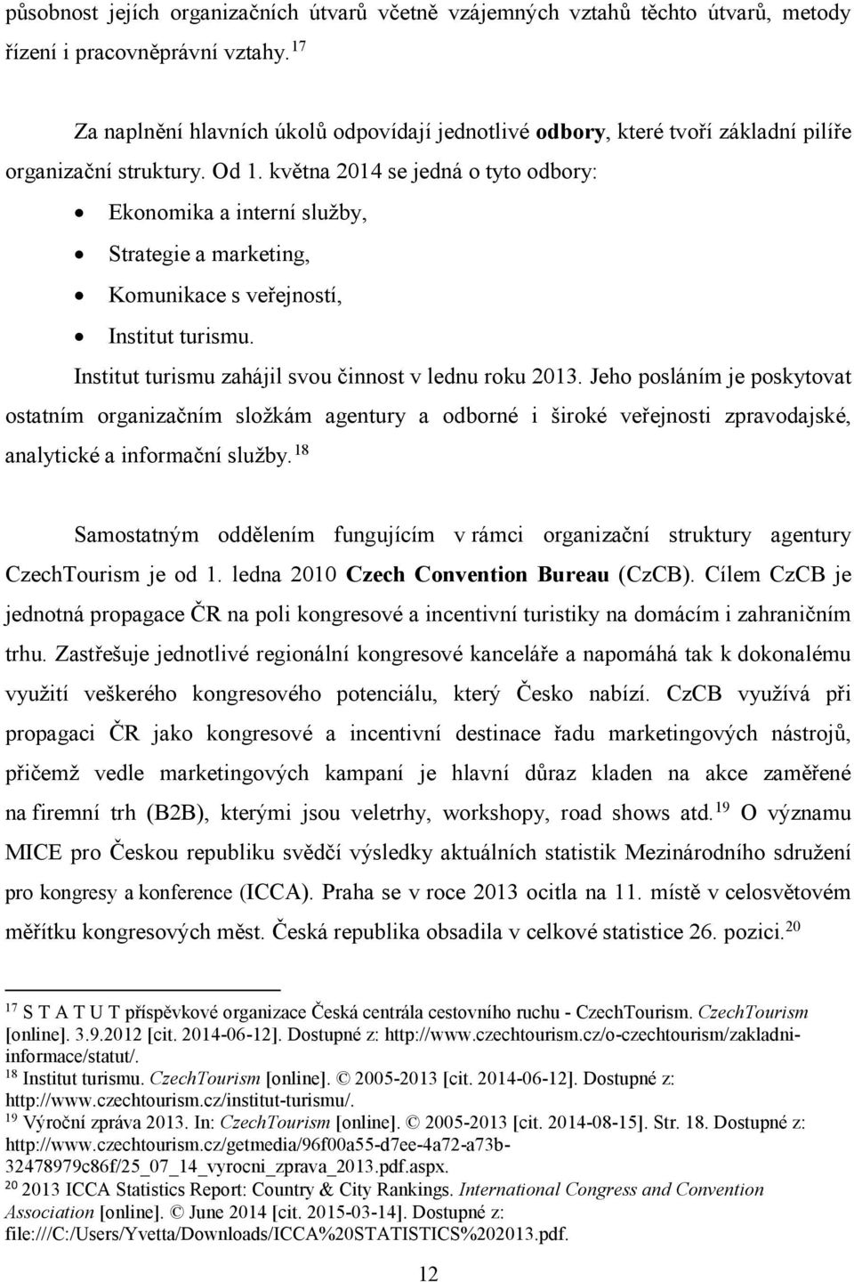 května 2014 se jedná o tyto odbory: Ekonomika a interní služby, Strategie a marketing, Komunikace s veřejností, Institut turismu. Institut turismu zahájil svou činnost v lednu roku 2013.