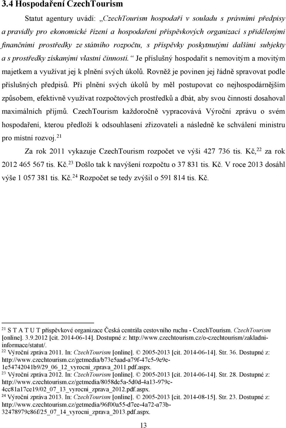 Je příslušný hospodařit s nemovitým a movitým majetkem a využívat jej k plnění svých úkolů. Rovněž je povinen jej řádně spravovat podle příslušných předpisů.