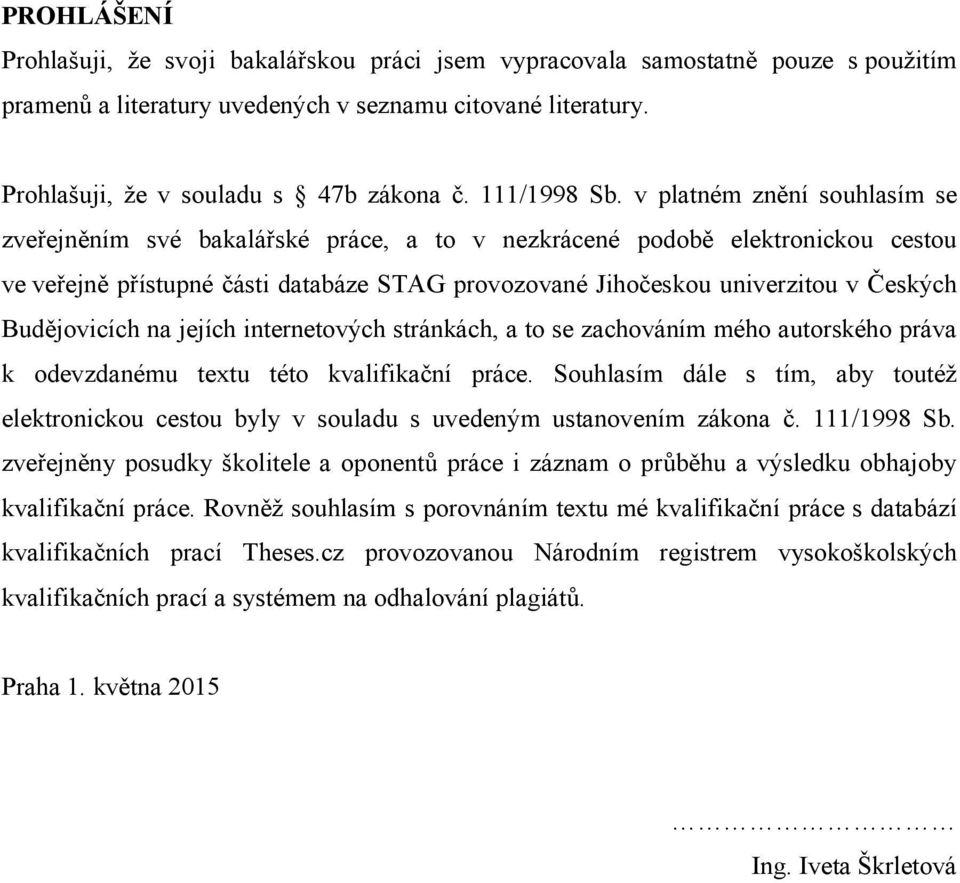 v platném znění souhlasím se zveřejněním své bakalářské práce, a to v nezkrácené podobě elektronickou cestou ve veřejně přístupné části databáze STAG provozované Jihočeskou univerzitou v Českých