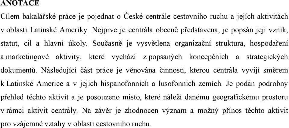 Současně je vysvětlena organizační struktura, hospodaření a marketingové aktivity, které vychází z popsaných koncepčních a strategických dokumentů.