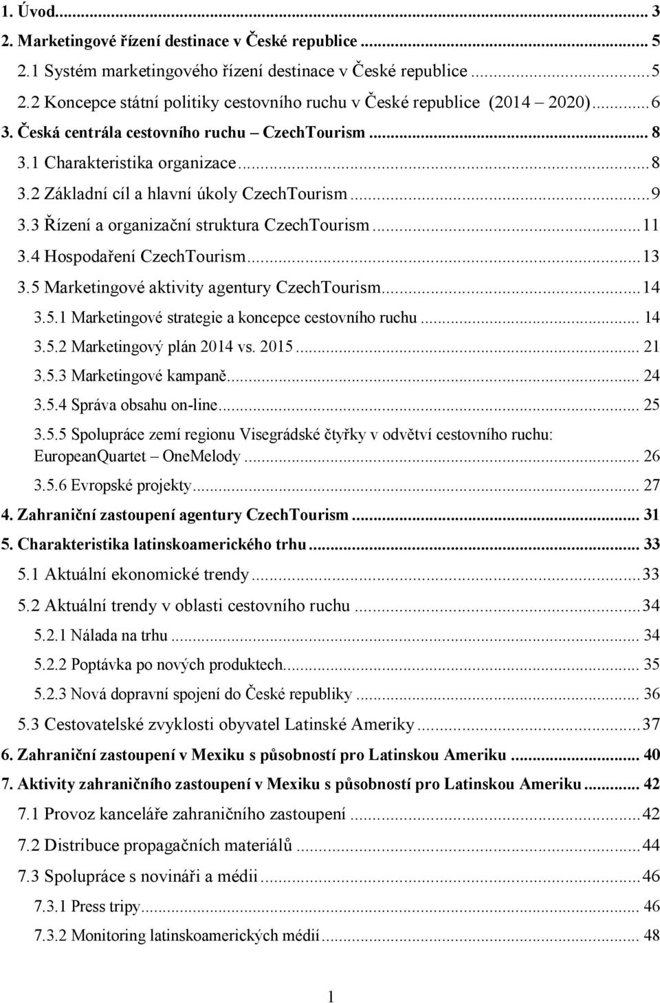 4 Hospodaření CzechTourism... 13 3.5 Marketingové aktivity agentury CzechTourism... 14 3.5.1 Marketingové strategie a koncepce cestovního ruchu... 14 3.5.2 Marketingový plán 2014 vs. 2015... 21 3.5.3 Marketingové kampaně.