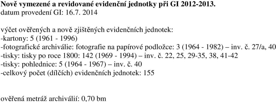 fotografie na papírové podložce: 3 (1964-1982) inv. č. 27/a, 40 -tisky: tisky po roce 1800: 142 (1969-1994) inv. č. 22, 25, 29-35, 38, 41-42 -tisky: pohlednice: 5 (1964-1967) inv.