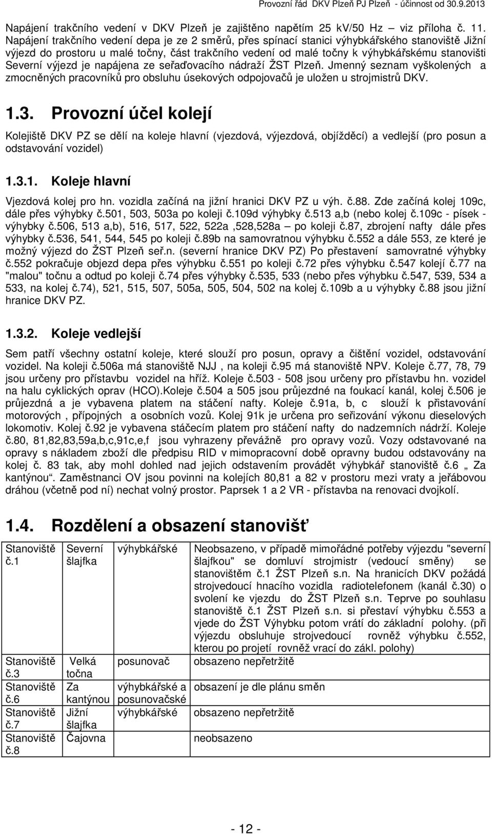 Severní výjezd je napájena ze seřaďovacího nádraží ŽST Plzeň. Jmenný seznam vyškolených a zmocněných pracovníků pro obsluhu úsekových odpojovačů je uložen u strojmistrů DKV. 1.3.