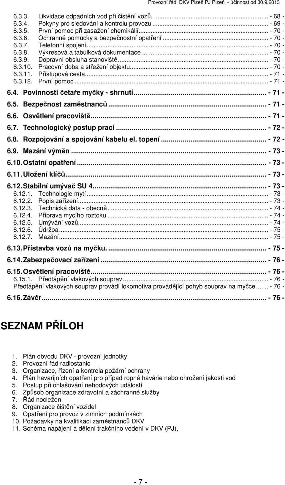 Přístupová cesta... - 71-6.3.12. První pomoc... - 71-6.4. Povinnosti četaře myčky - shrnutí... - 71-6.5. Bezpečnost zaměstnanců... - 71-6.6. Osvětlení pracoviště... - 71-6.7. Technologický postup prací.