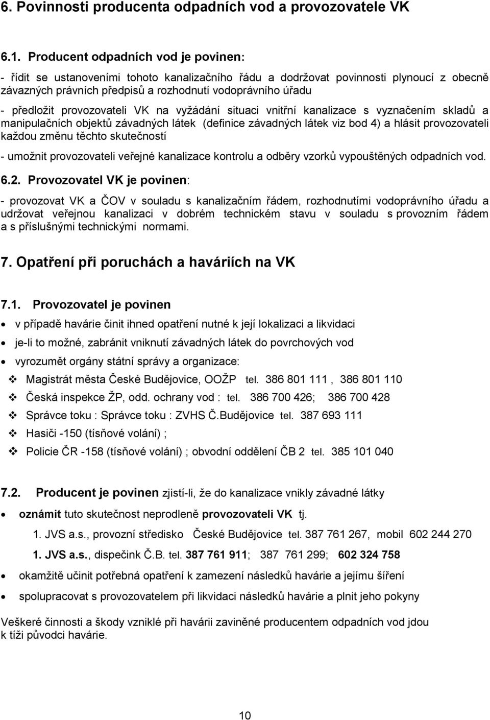 provozovateli VK na vyžádání situaci vnitřní kanalizace s vyznačením skladů a manipulačních objektů závadných látek (definice závadných látek viz bod 4) a hlásit provozovateli každou změnu těchto