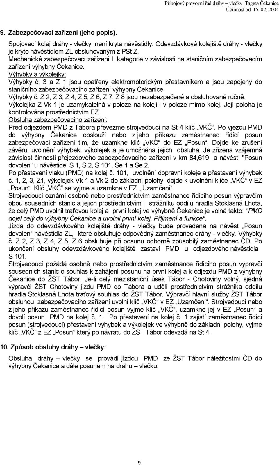 3 a Z 1 jsou opatřeny elektromotorickým přestavníkem a jsou zapojeny do staničního zabezpečovacího zařízení výhybny Čekanice. Výhybky č.