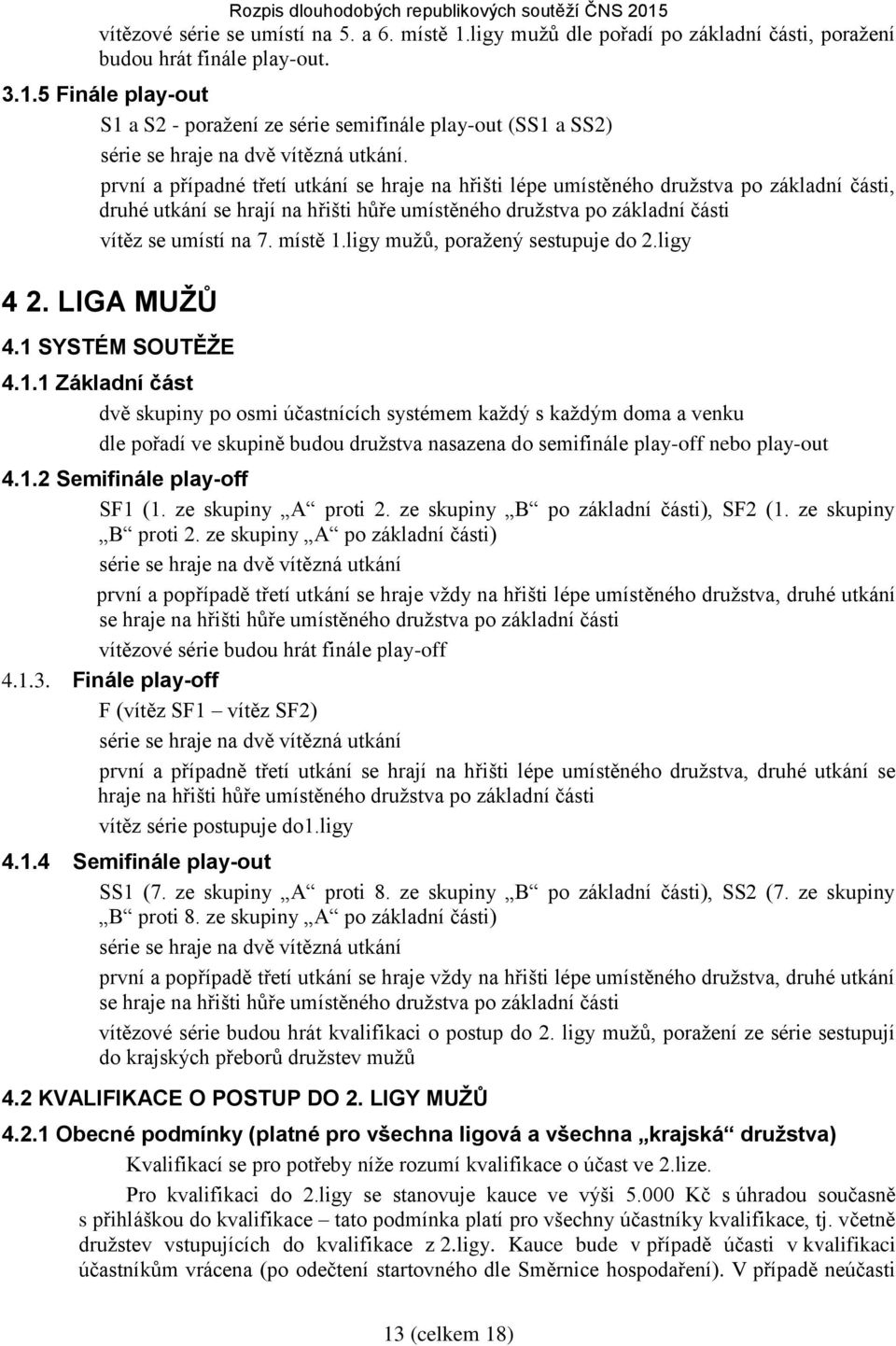 ligy mužů, poražený sestupuje do 2.ligy 4 2. LIGA MUŽŮ 4.1 