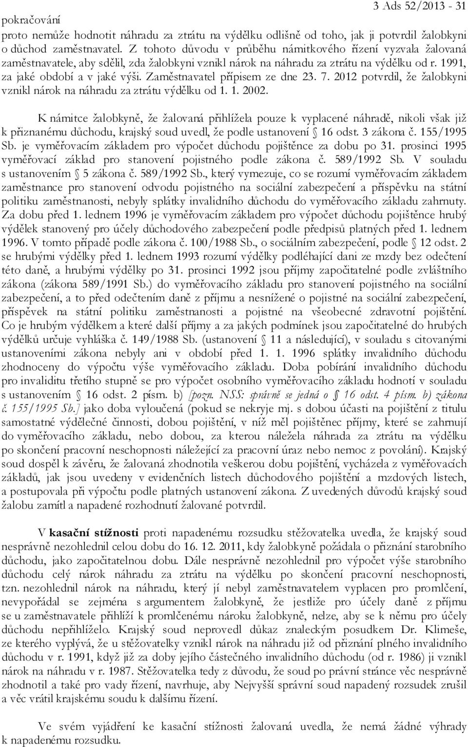 Zaměstnavatel přípisem ze dne 23. 7. 2012 potvrdil, že žalobkyni vznikl nárok na náhradu za ztrátu výdělku od 1. 1. 2002.